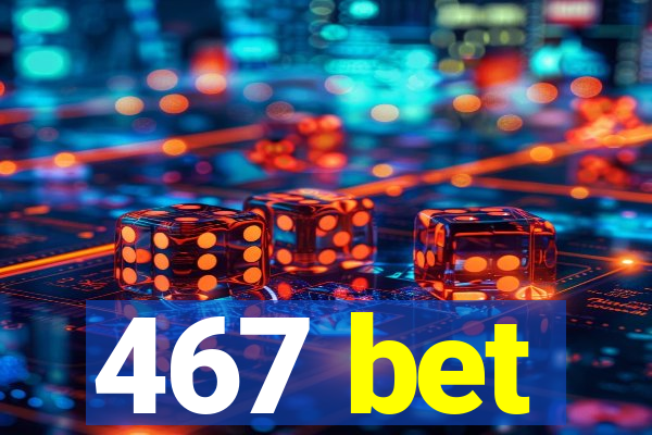 467 bet